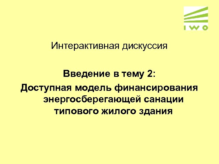 Интерактивная дискуссия Введение в тему 2: Доступная модель финансирования энергосберегающей санации типового жилого здания