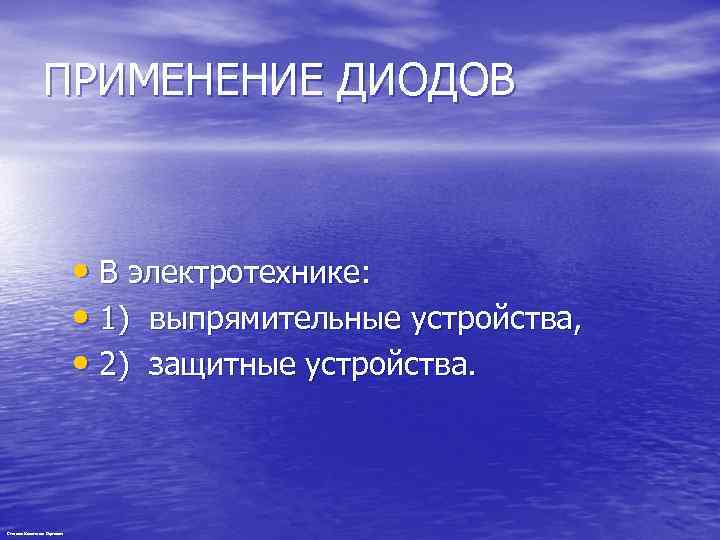 ПРИМЕНЕНИЕ ДИОДОВ • В электротехнике: • 1) выпрямительные устройства, • 2) защитные устройства. Степанов