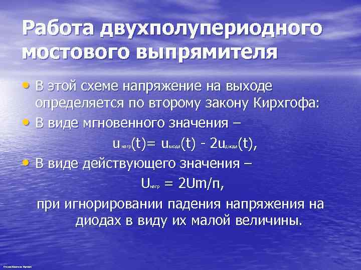 Работа двухполупериодного мостового выпрямителя • В этой схеме напряжение на выходе • определяется по