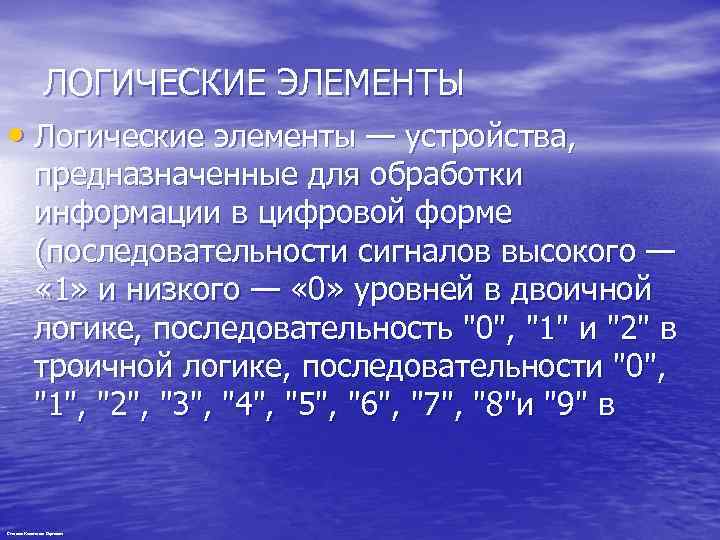 ЛОГИЧЕСКИЕ ЭЛЕМЕНТЫ • Логические элементы — устройства, предназначенные для обработки информации в цифровой форме