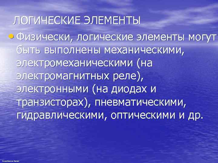 ЛОГИЧЕСКИЕ ЭЛЕМЕНТЫ • Физически, логические элементы могут быть выполнены механическими, электромеханическими (на электромагнитных реле),