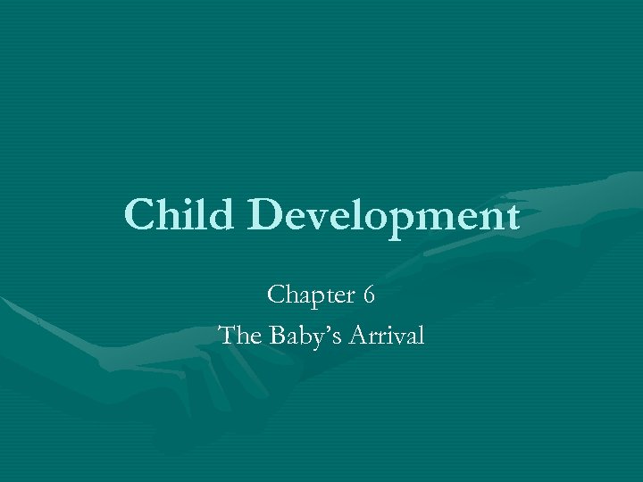 Child Development Chapter 6 The Baby’s Arrival 