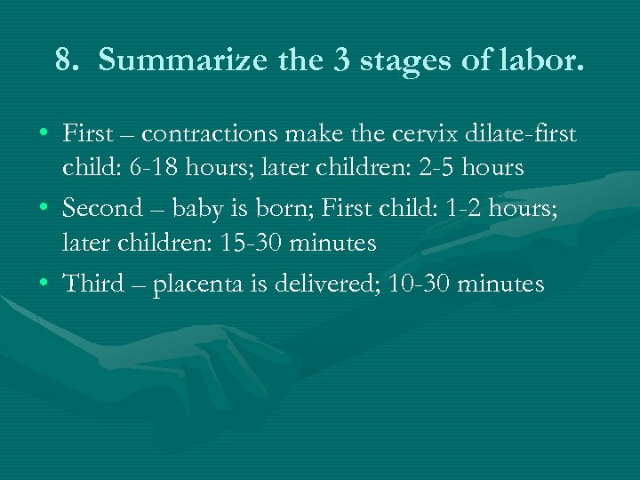 8. Summarize the 3 stages of labor. • First – contractions make the cervix