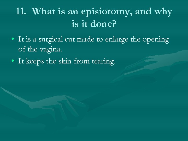 11. What is an episiotomy, and why is it done? • It is a