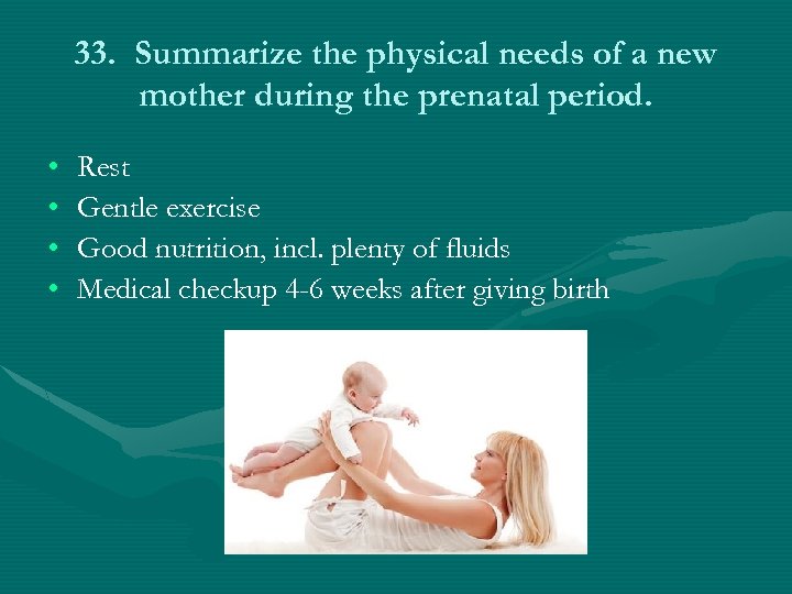 33. Summarize the physical needs of a new mother during the prenatal period. •