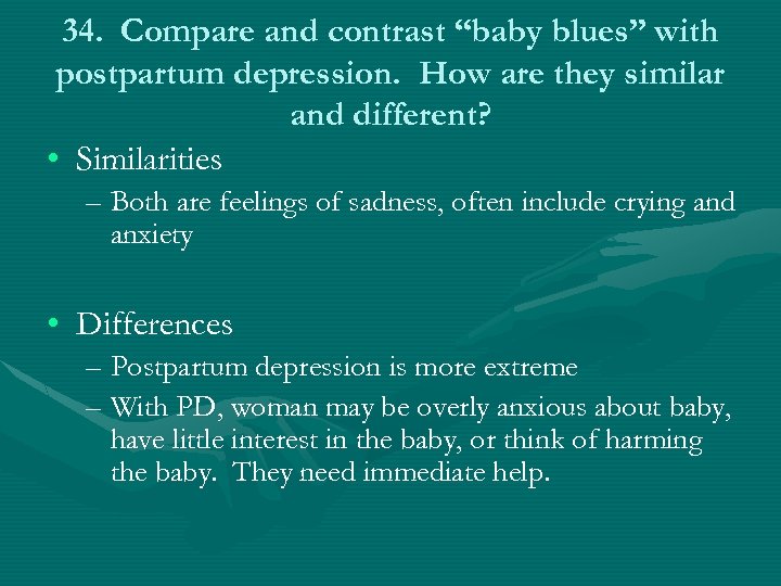 34. Compare and contrast “baby blues” with postpartum depression. How are they similar and