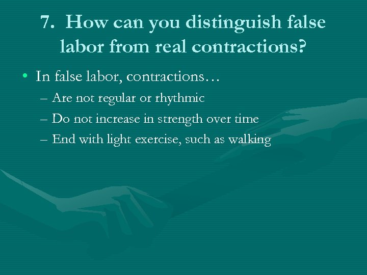 7. How can you distinguish false labor from real contractions? • In false labor,