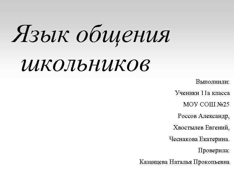 Язык общения школьников Выполнили: Ученики 11 а класса МОУ СОШ № 25 Россов Александр,