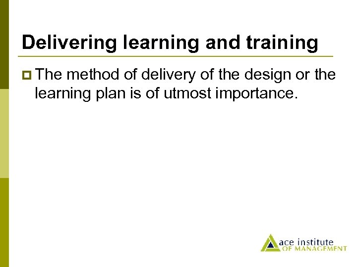 Delivering learning and training p The method of delivery of the design or the