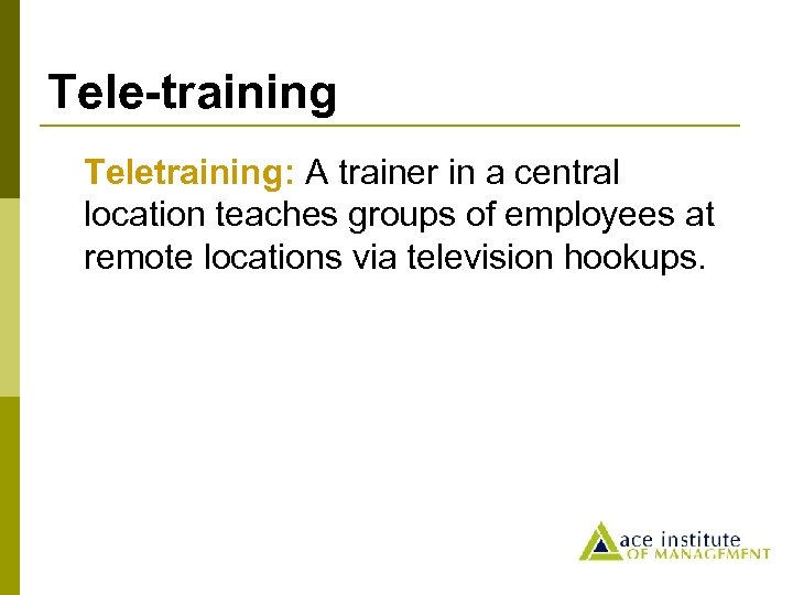 Tele-training Teletraining: A trainer in a central location teaches groups of employees at remote