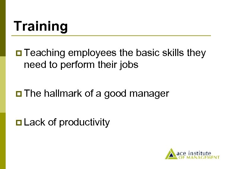 Training p Teaching employees the basic skills they need to perform their jobs p