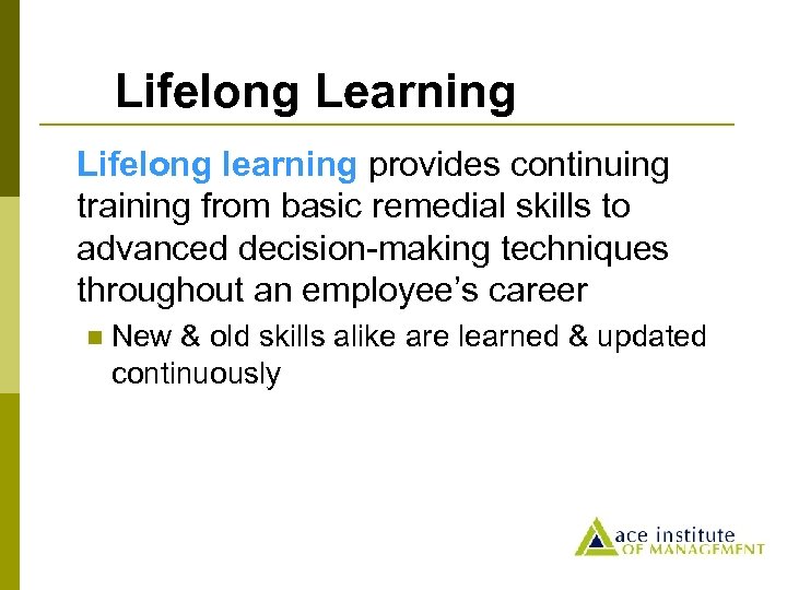 Lifelong Learning Lifelong learning provides continuing training from basic remedial skills to advanced decision-making