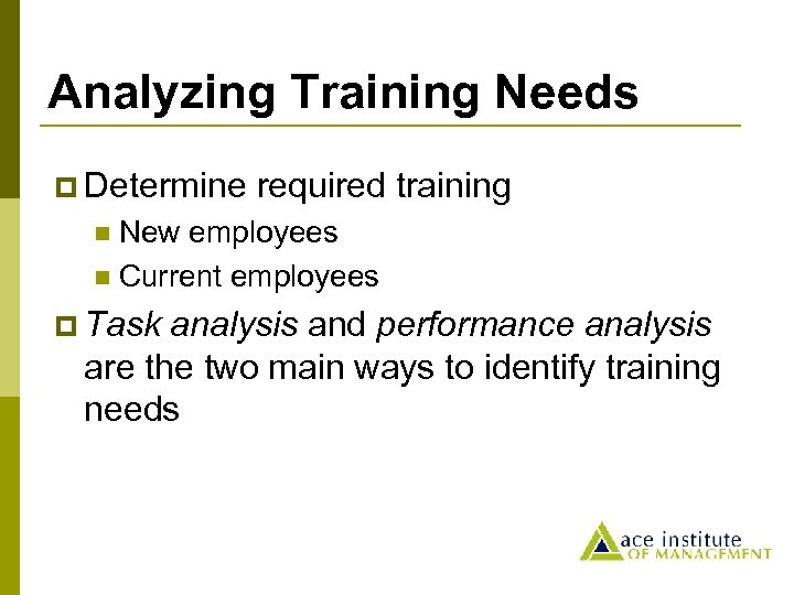 Analyzing Training Needs p Determine required training New employees n Current employees n p