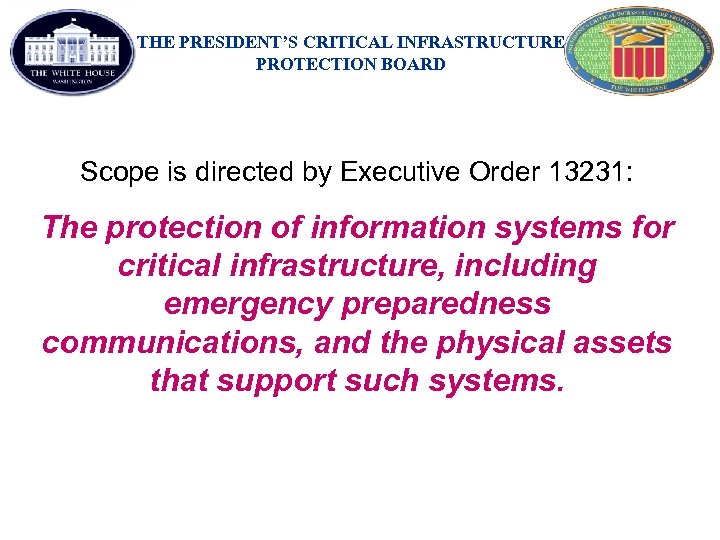 THE PRESIDENT’S CRITICAL INFRASTRUCTURE PROTECTION BOARD Scope is directed by Executive Order 13231: The