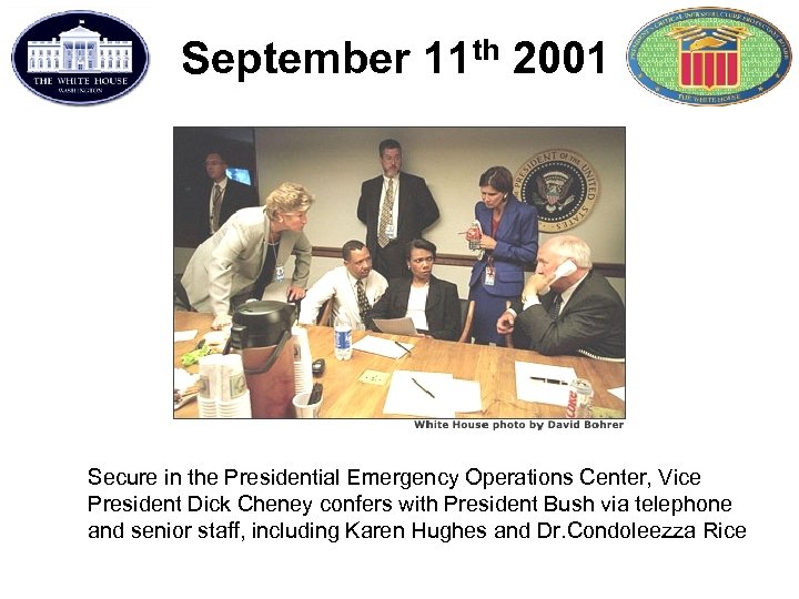 September 11 th 2001 Secure in the Presidential Emergency Operations Center, Vice President Dick