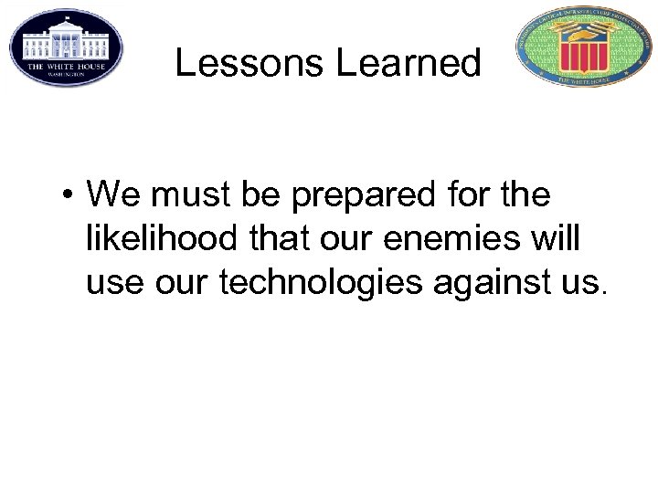 Lessons Learned • We must be prepared for the likelihood that our enemies will