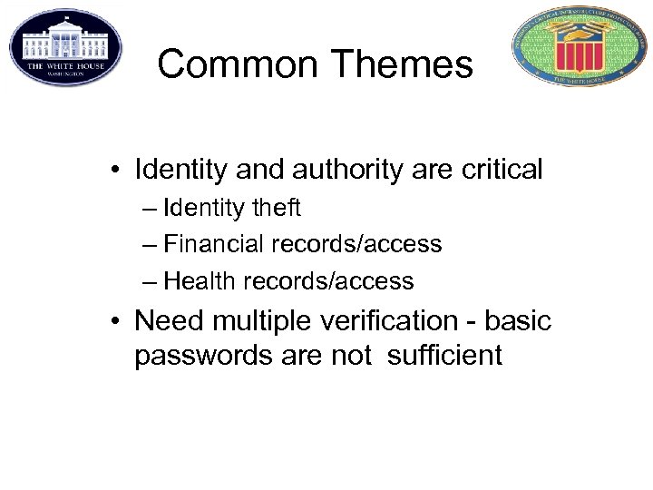 Common Themes • Identity and authority are critical – Identity theft – Financial records/access