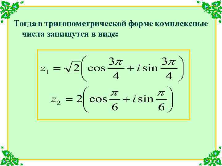 Тогда в тригонометрической форме комплексные числа запишутся в виде: 