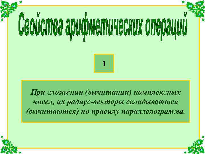1 При сложении (вычитании) комплексных чисел, их радиус-векторы складываются (вычитаются) по правилу параллелограмма. 