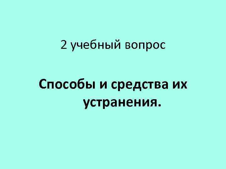 2 учебный вопрос Способы и средства их устранения. 