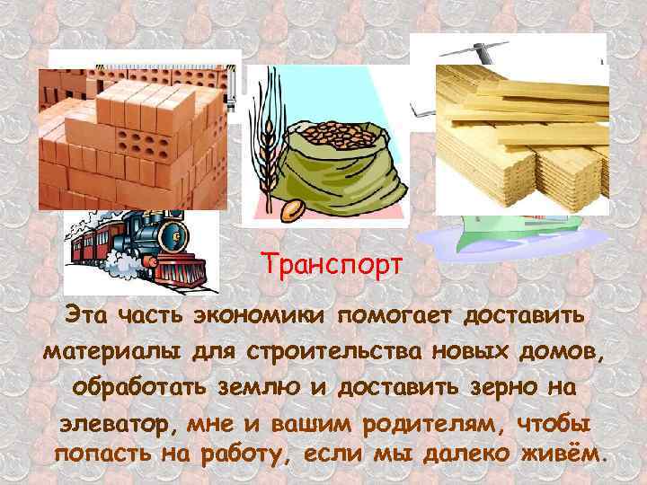 Транспорт Эта часть экономики помогает доставить материалы для строительства новых домов, обработать землю и