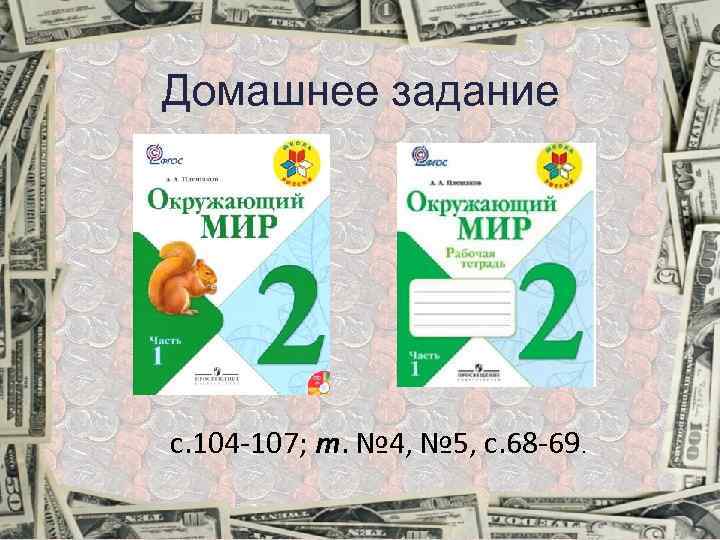 Домашнее задание с. 104 -107; т. № 4, № 5, с. 68 -69. 