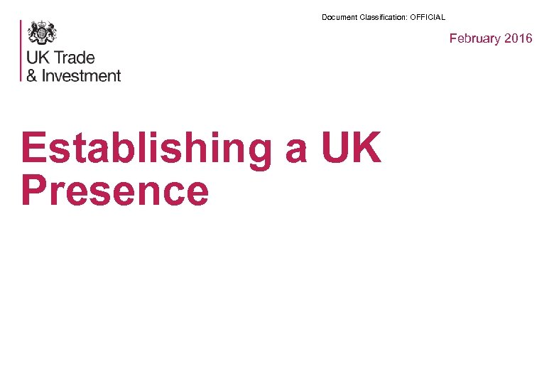 Document Classification: OFFICIAL February 2016 Establishing a UK Presence 