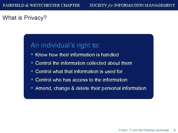 FAIRFIELD & WESTCHESTER CHAPTER SOCIETY for INFORMATION MANAGEMENT What is Privacy? An individual’s right