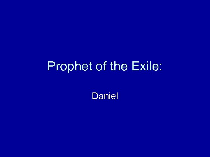 Prophet of the Exile: Daniel 