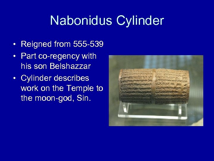 Nabonidus Cylinder • Reigned from 555 -539 • Part co-regency with his son Belshazzar