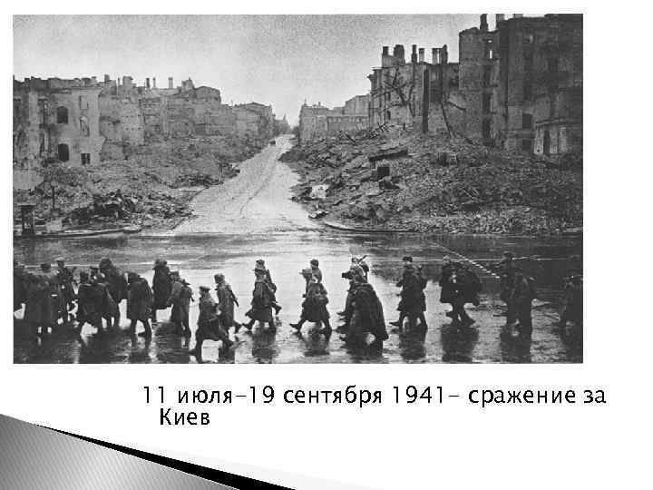 11 июля-19 сентября 1941 - сражение за Киев 