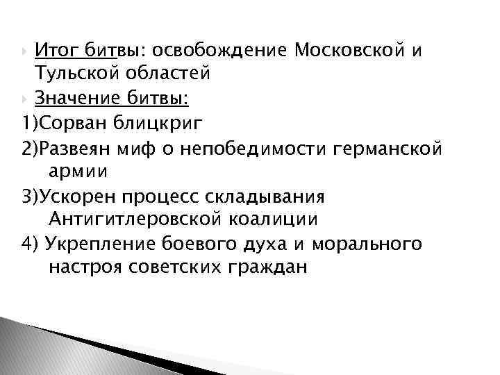 Итог битвы: освобождение Московской и Тульской областей Значение битвы: 1)Сорван блицкриг 2)Развеян миф о