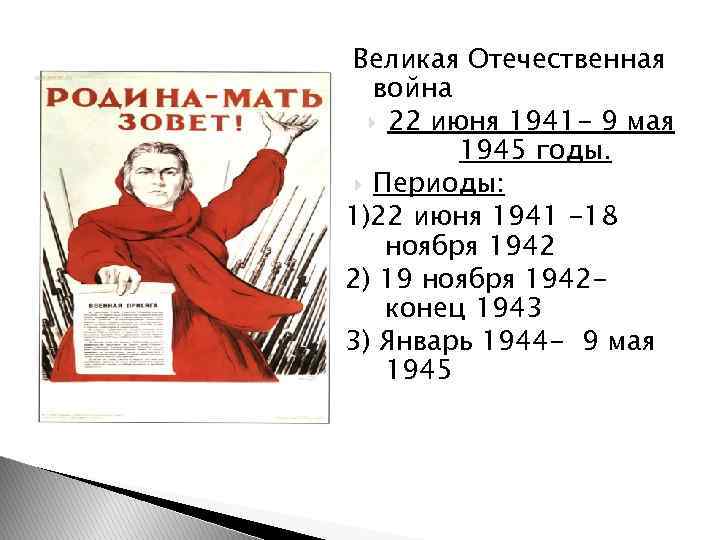Великая Отечественная война 22 июня 1941 - 9 мая 1945 годы. Периоды: 1)22 июня