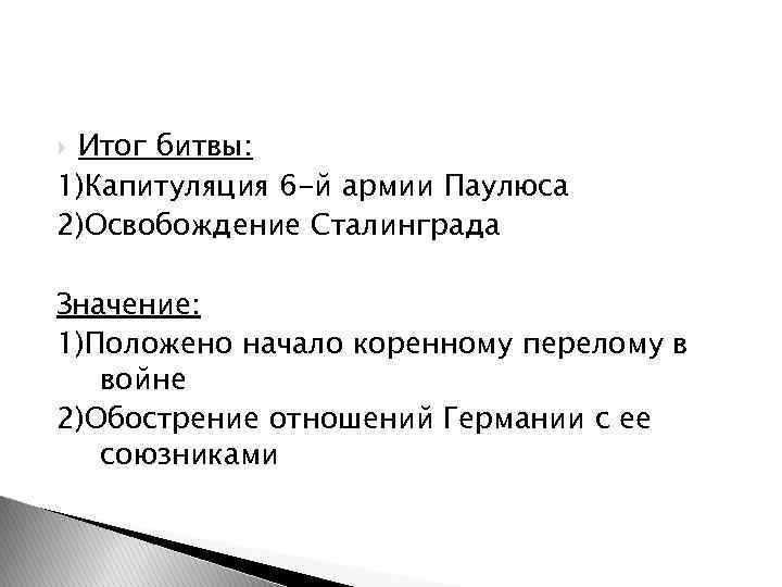 Итог битвы: 1)Капитуляция 6 -й армии Паулюса 2)Освобождение Сталинграда Значение: 1)Положено начало коренному перелому