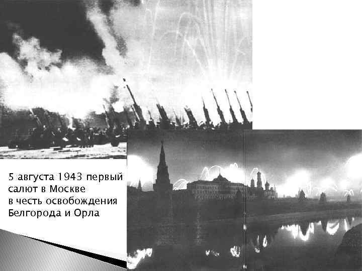 5 августа 1943 первый салют в Москве в честь освобождения Белгорода и Орла 