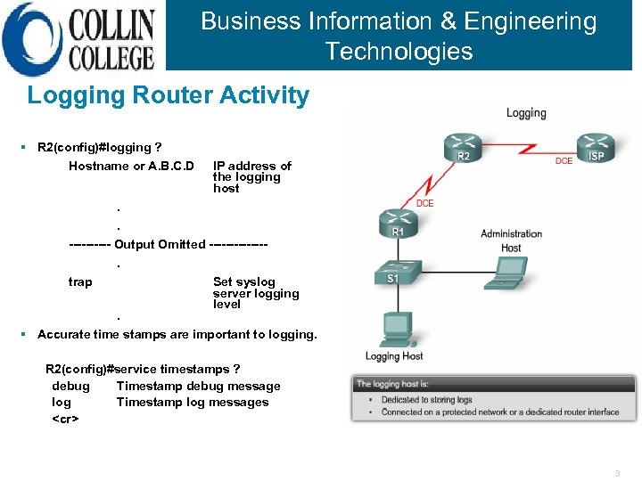 Business Information & Engineering Technologies Logging Router Activity § R 2(config)#logging ? Hostname or