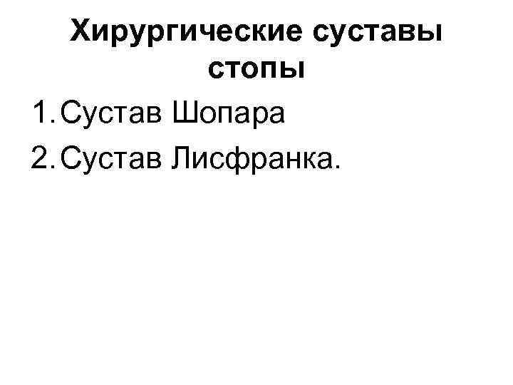 Хирургические суставы стопы 1. Сустав Шопара 2. Сустав Лисфранка. 