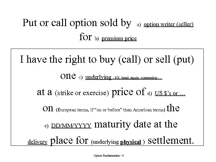 Put or call option sold by a) option writer (seller) for b) premium price