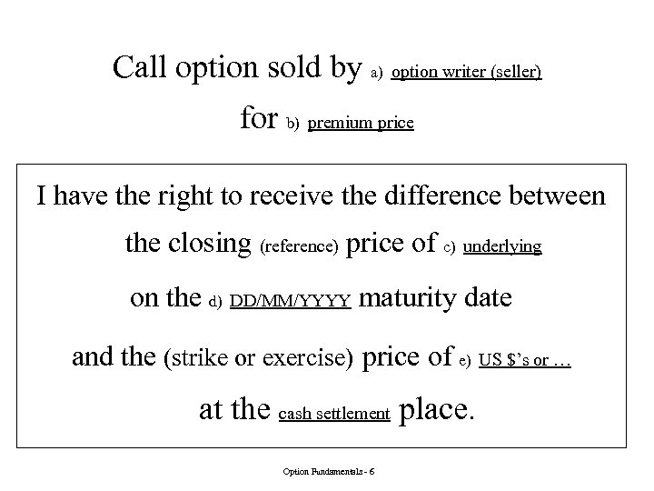 Call option sold by a) option writer (seller) for b) premium price I have