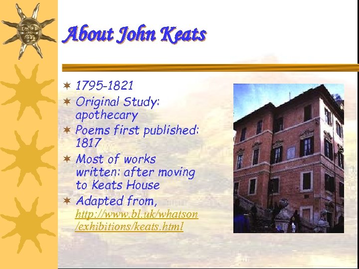About John Keats ¬ 1795 -1821 ¬ Original Study: apothecary ¬ Poems first published: