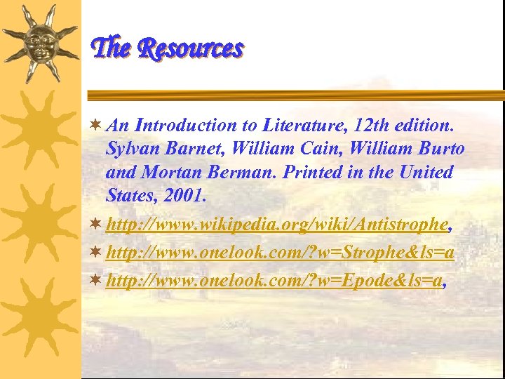 The Resources ¬ An Introduction to Literature, 12 th edition. Sylvan Barnet, William Cain,
