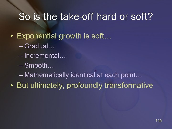 So is the take-off hard or soft? • Exponential growth is soft… – Gradual…