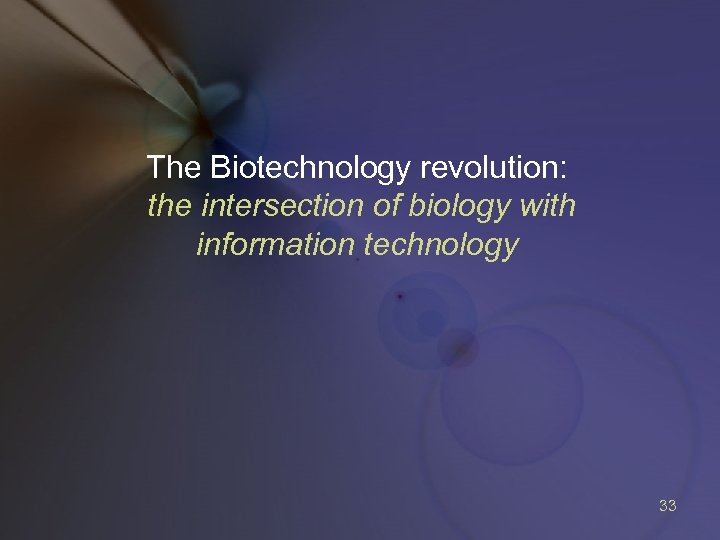 The Biotechnology revolution: the intersection of biology with information technology 33 