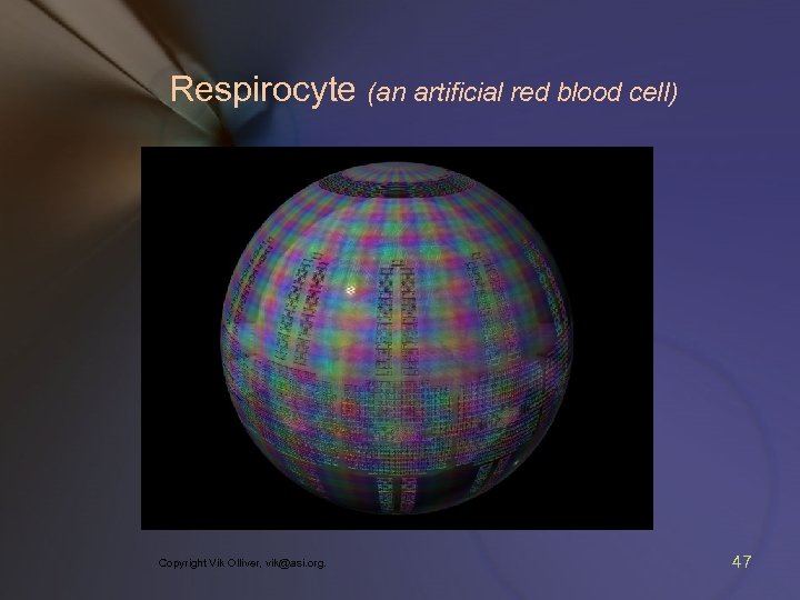 Respirocyte (an artificial red blood cell) Copyright Vik Olliver, vik@asi. org. 47 