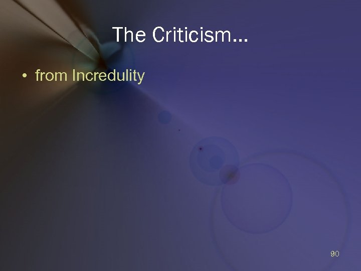 The Criticism… • from Incredulity 90 