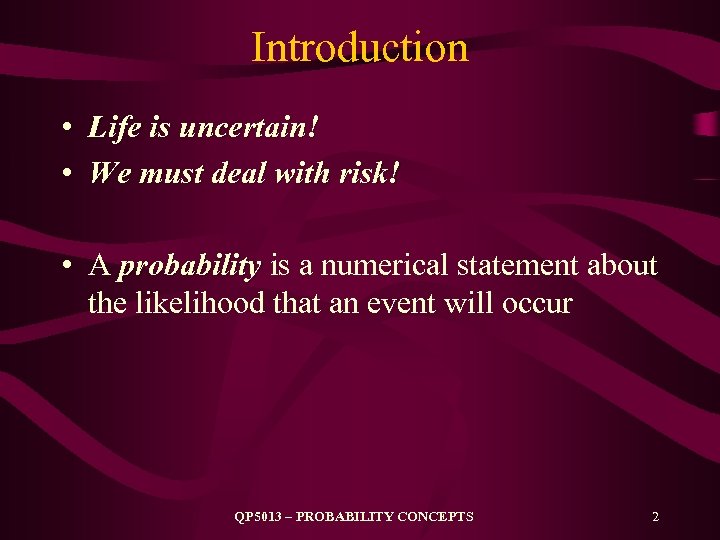 Introduction • Life is uncertain! • We must deal with risk! • A probability
