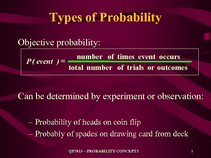 Types of Probability Objective probability: P ( event ) = number of times event