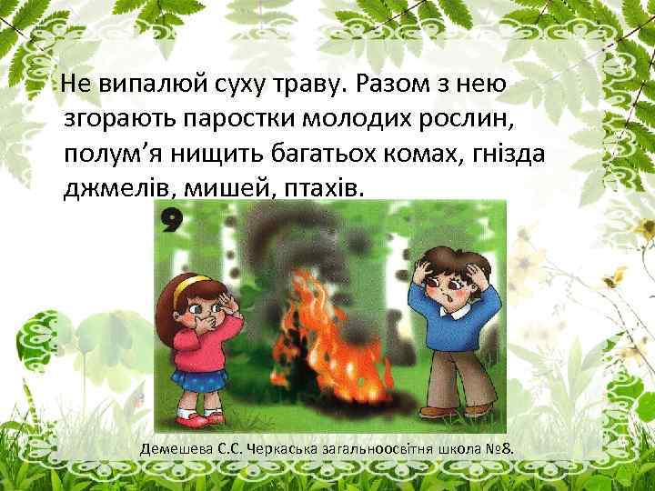 Не випалюй суху траву. Разом з нею згорають паростки молодих рослин, полум’я нищить багатьох