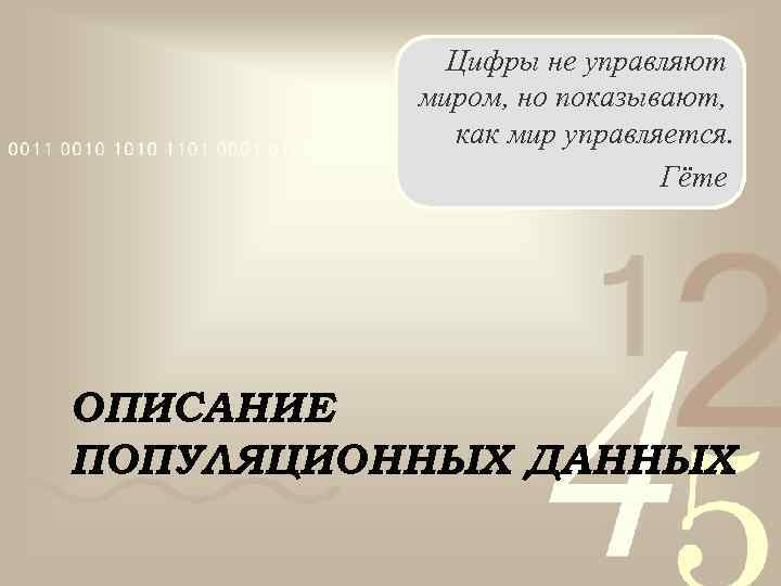Цифры не управляют миром, но показывают, как мир управляется. Гёте ОПИСАНИЕ ПОПУЛЯЦИОННЫХ ДАННЫХ 