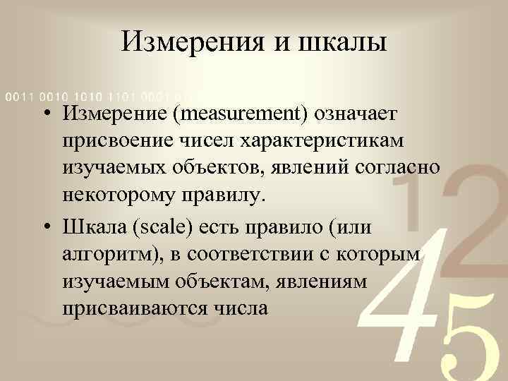 Измерения и шкалы • Измерение (measurement) означает присвоение чисел характеристикам изучаемых объектов, явлений согласно